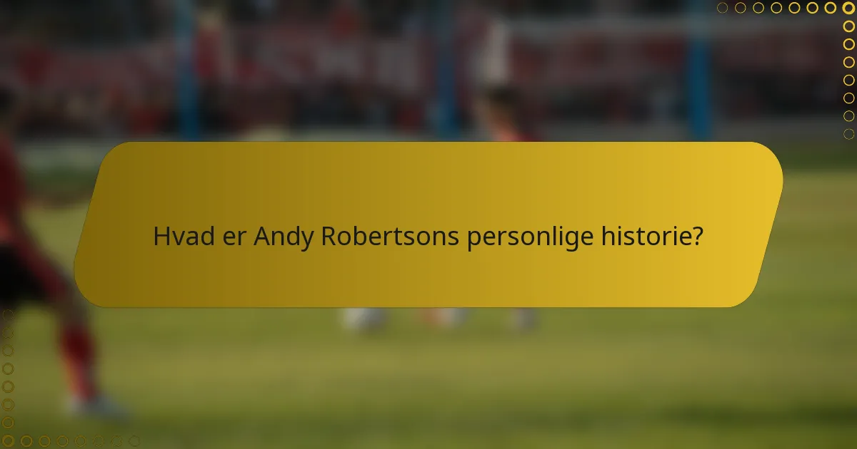 Hvad er Andy Robertsons personlige historie?