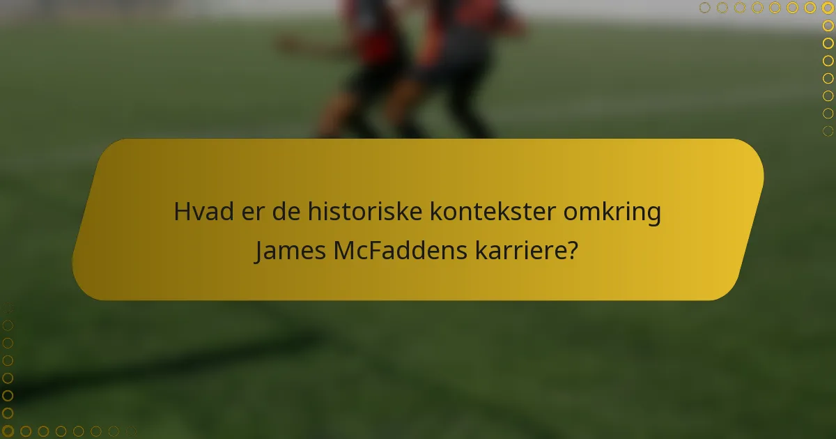 Hvad er de historiske kontekster omkring James McFaddens karriere?