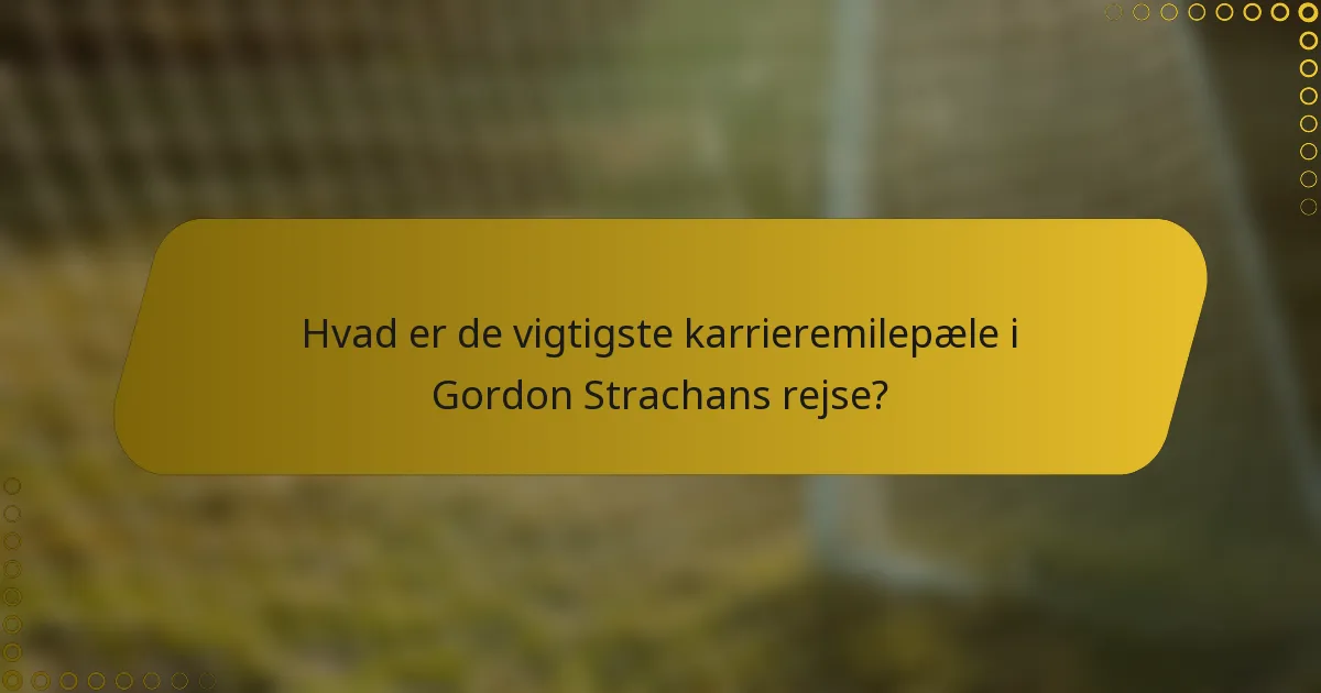 Hvad er de vigtigste karrieremilepæle i Gordon Strachans rejse?