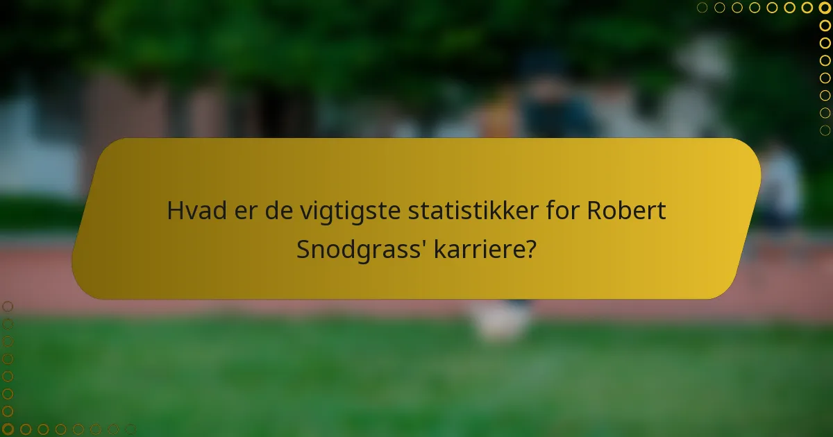 Hvad er de vigtigste statistikker for Robert Snodgrass' karriere?