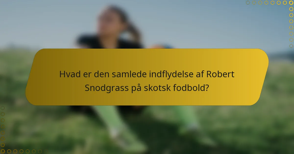 Hvad er den samlede indflydelse af Robert Snodgrass på skotsk fodbold?