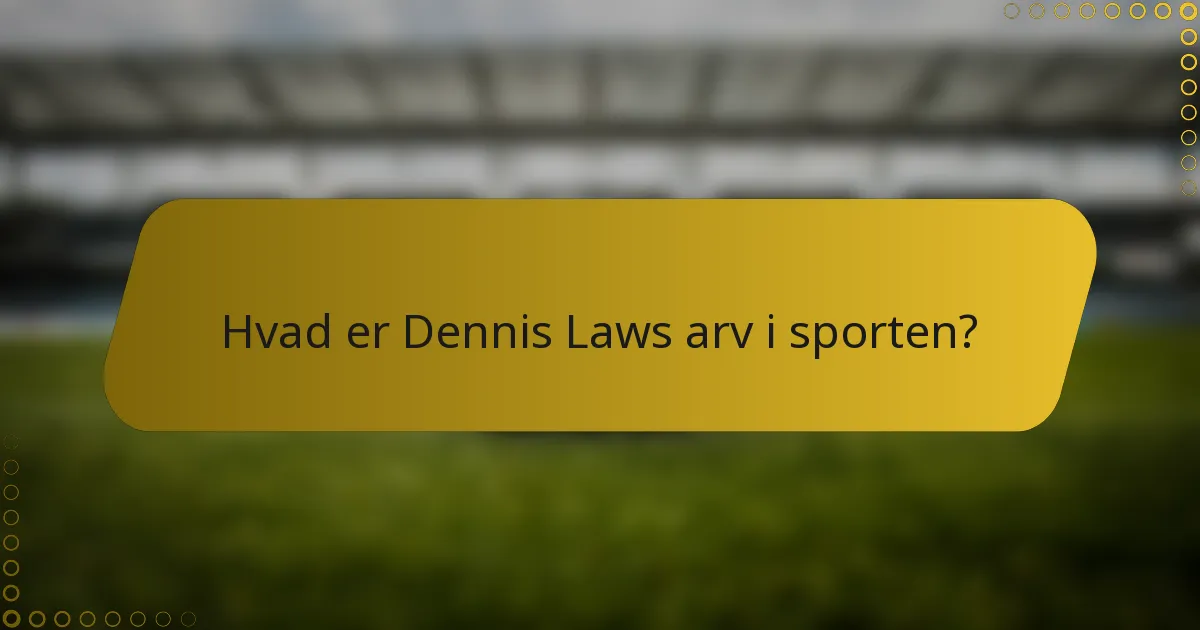 Hvad er Dennis Laws arv i sporten?