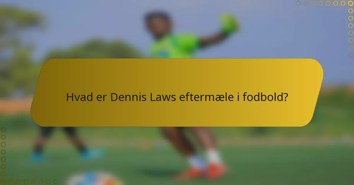 Hvad er Dennis Laws eftermæle i fodbold?