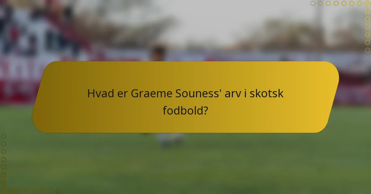 Hvad er Graeme Souness' arv i skotsk fodbold?
