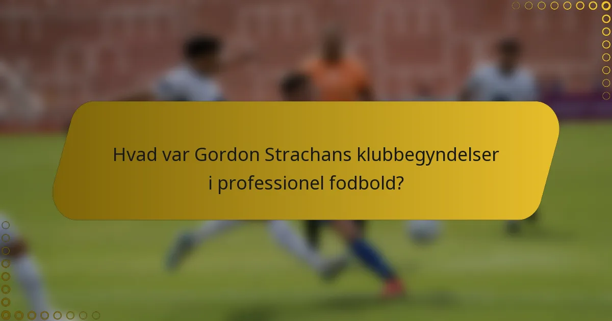 Hvad var Gordon Strachans klubbegyndelser i professionel fodbold?