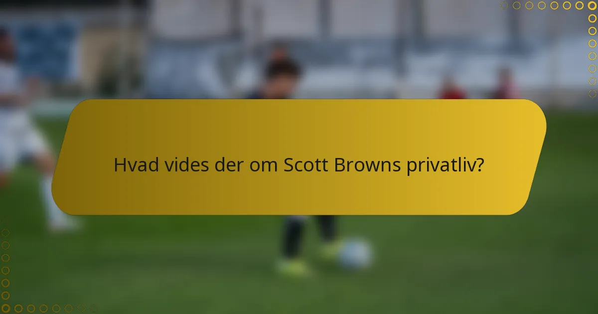 Hvad vides der om Scott Browns privatliv?