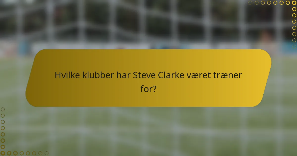 Hvilke klubber har Steve Clarke været træner for?