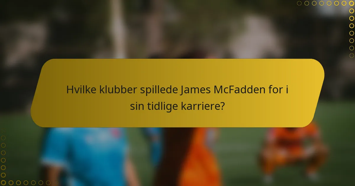 Hvilke klubber spillede James McFadden for i sin tidlige karriere?