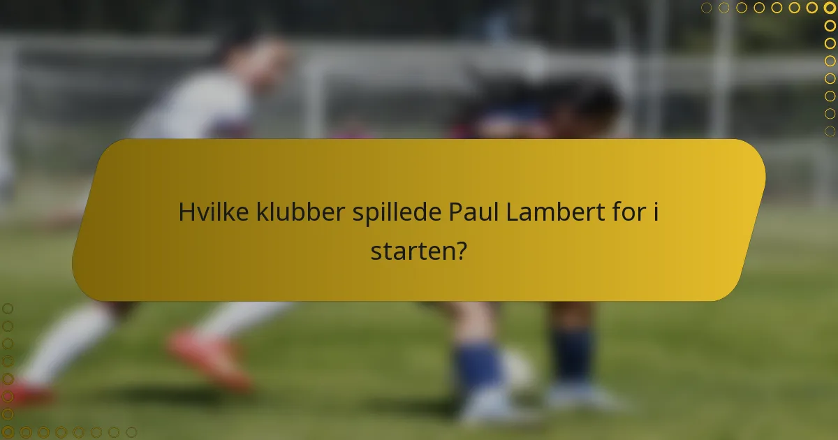 Hvilke klubber spillede Paul Lambert for i starten?
