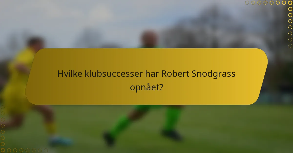 Hvilke klubsuccesser har Robert Snodgrass opnået?