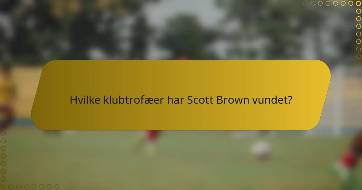 Hvilke klubtrofæer har Scott Brown vundet?