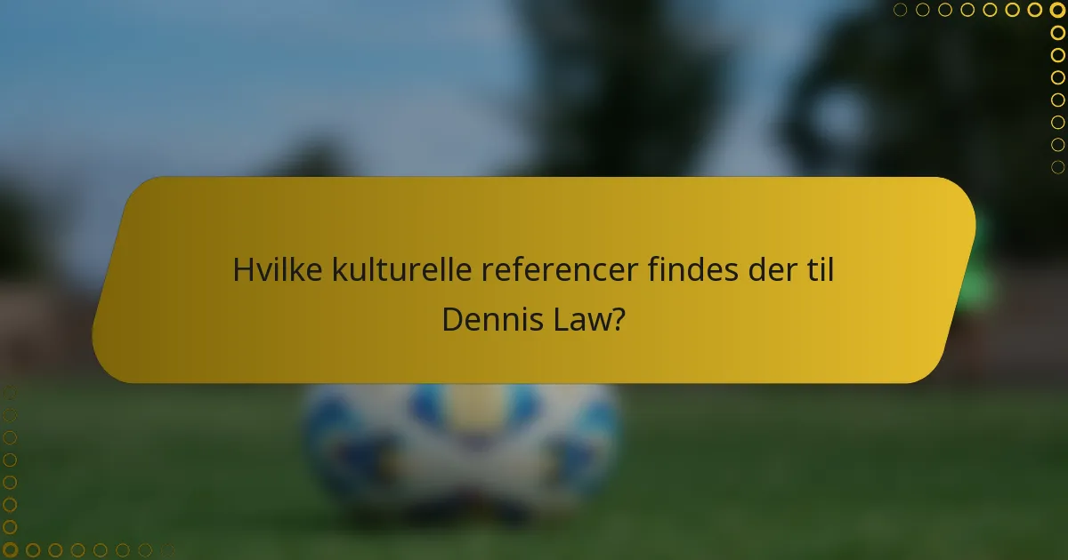 Hvilke kulturelle referencer findes der til Dennis Law?