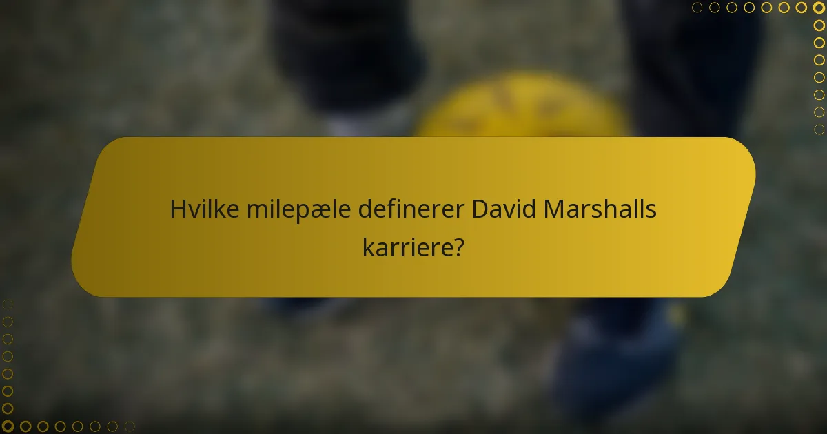 Hvilke milepæle definerer David Marshalls karriere?