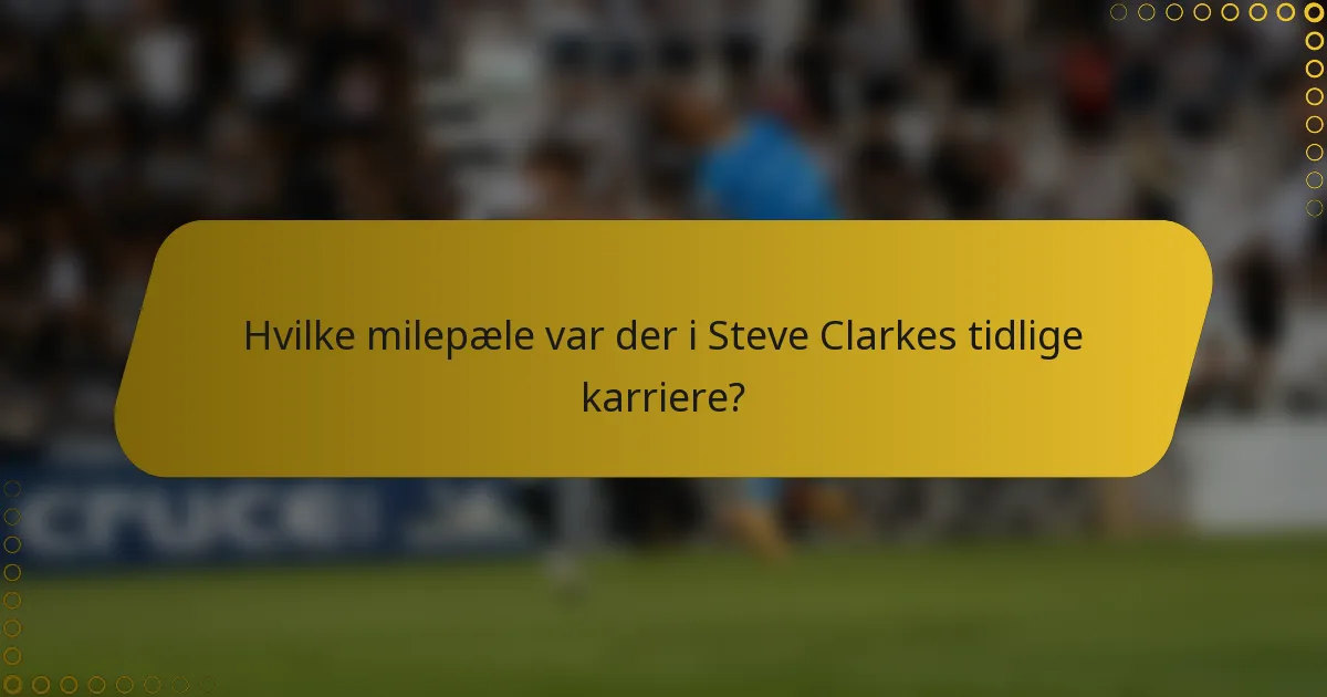 Hvilke milepæle var der i Steve Clarkes tidlige karriere?