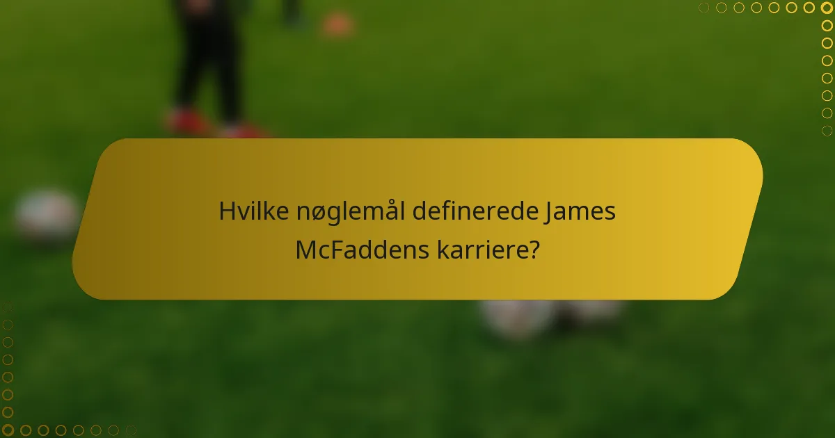 Hvilke nøglemål definerede James McFaddens karriere?