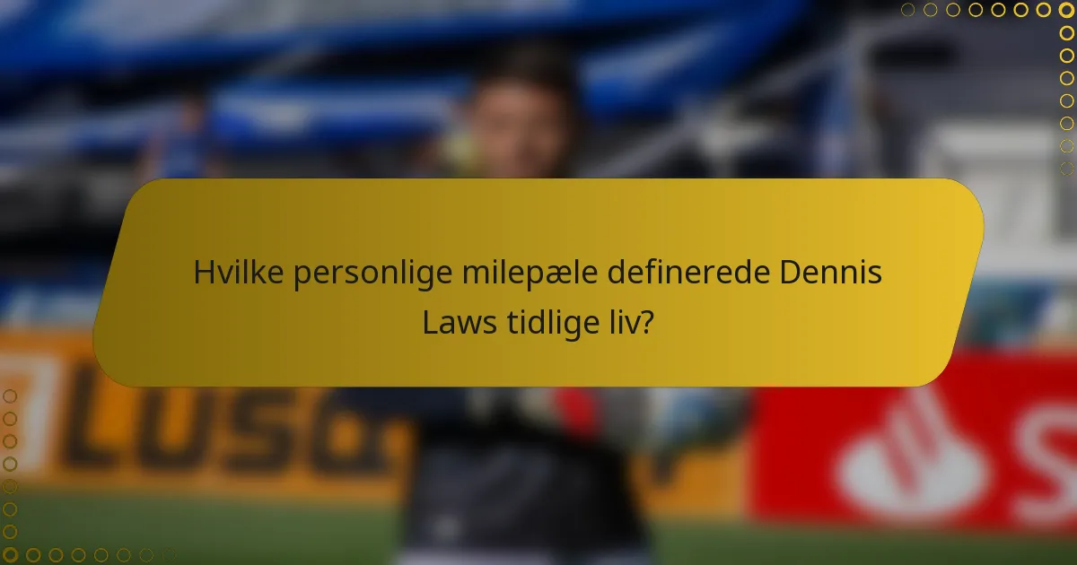 Hvilke personlige milepæle definerede Dennis Laws tidlige liv?