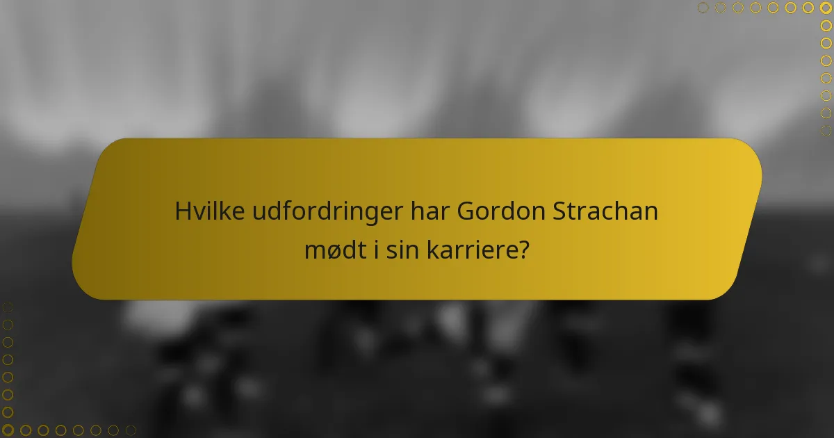 Hvilke udfordringer har Gordon Strachan mødt i sin karriere?
