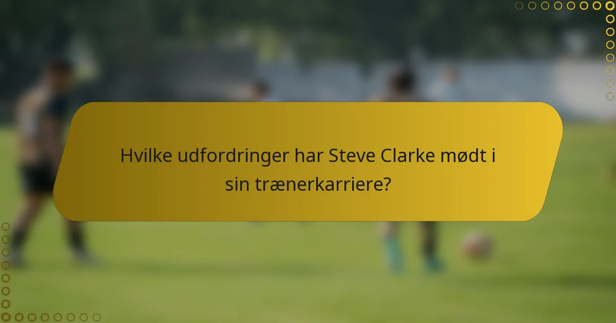 Hvilke udfordringer har Steve Clarke mødt i sin trænerkarriere?