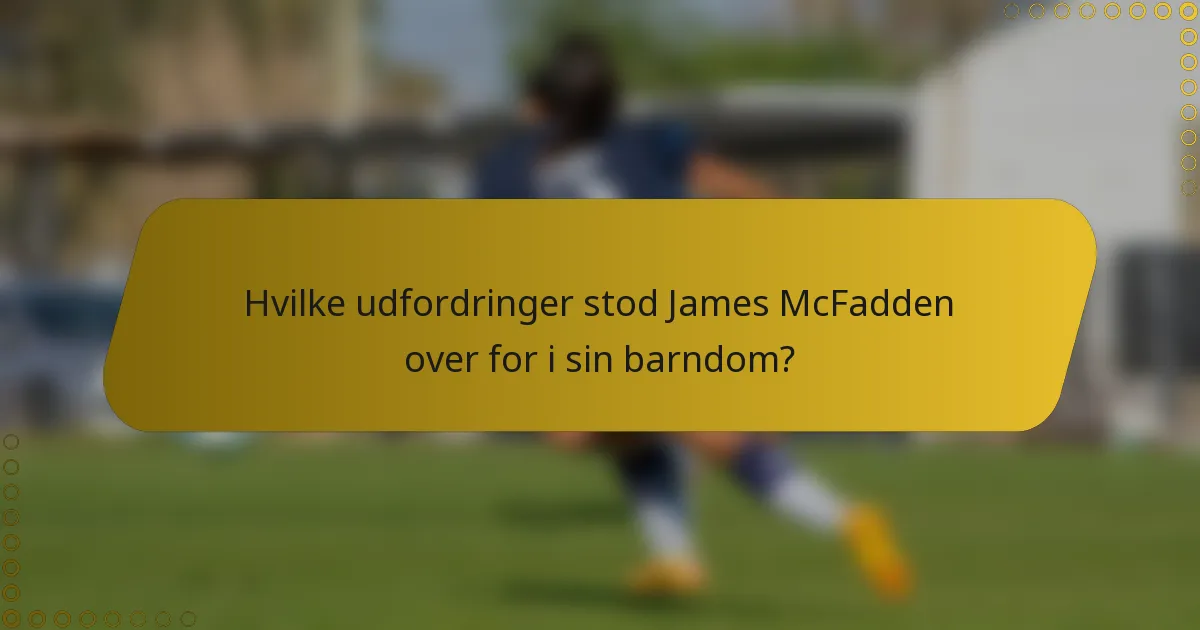 Hvilke udfordringer stod James McFadden over for i sin barndom?