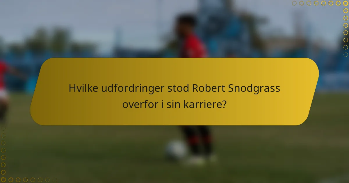 Hvilke udfordringer stod Robert Snodgrass overfor i sin karriere?