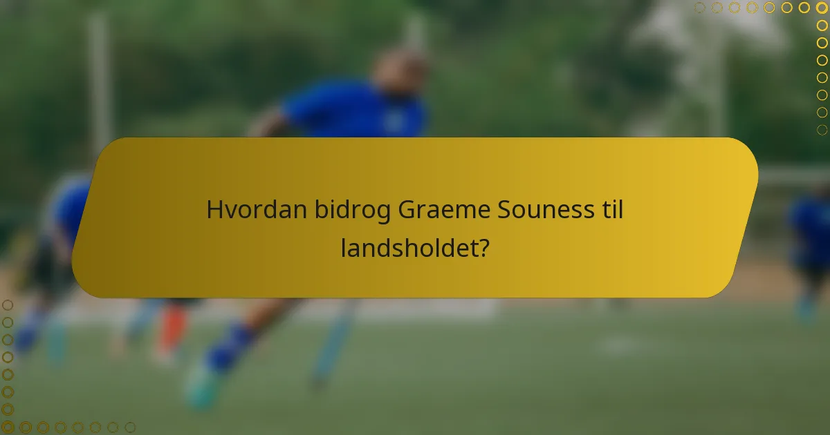Hvordan bidrog Graeme Souness til landsholdet?