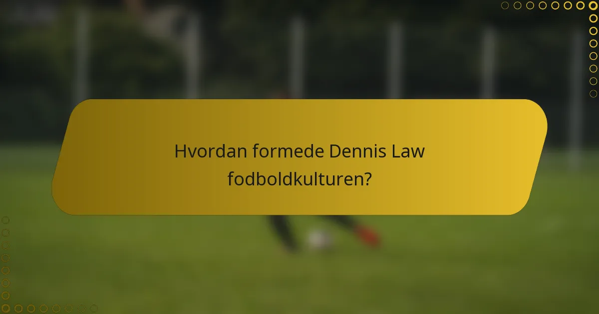 Hvordan formede Dennis Law fodboldkulturen?