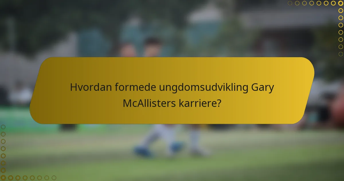 Hvordan formede ungdomsudvikling Gary McAllisters karriere?