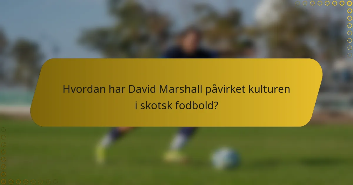 Hvordan har David Marshall påvirket kulturen i skotsk fodbold?