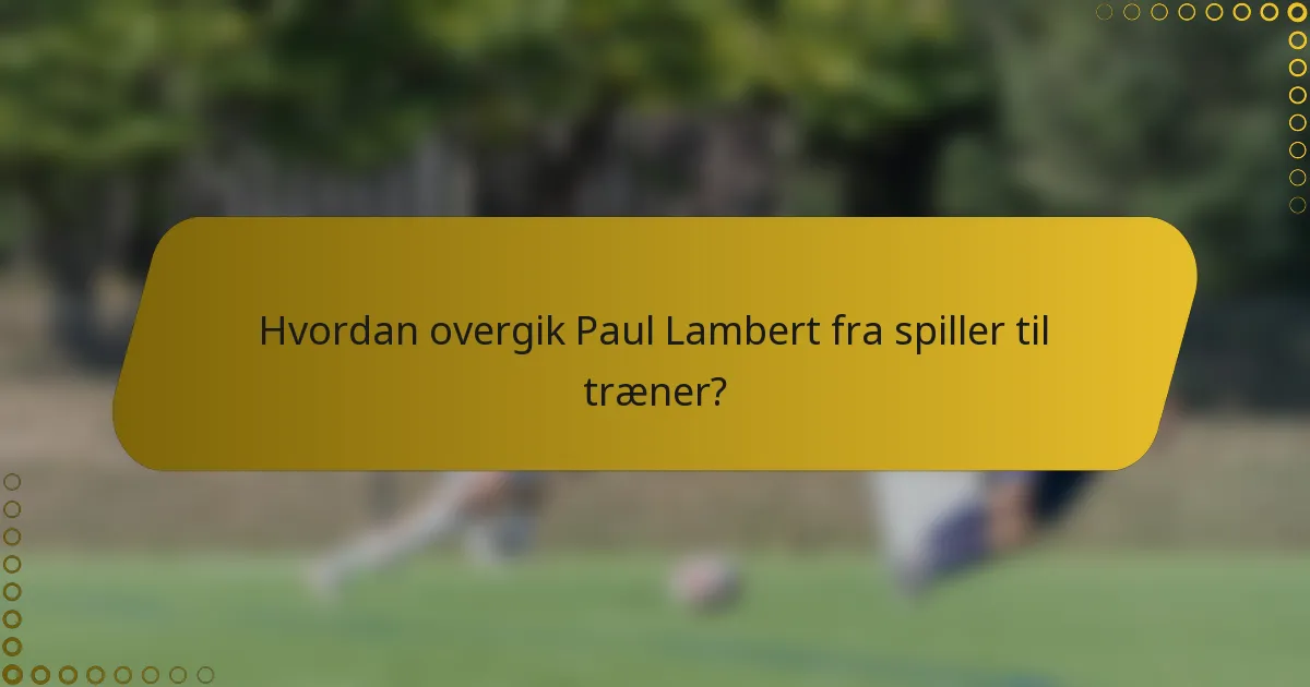 Hvordan overgik Paul Lambert fra spiller til træner?