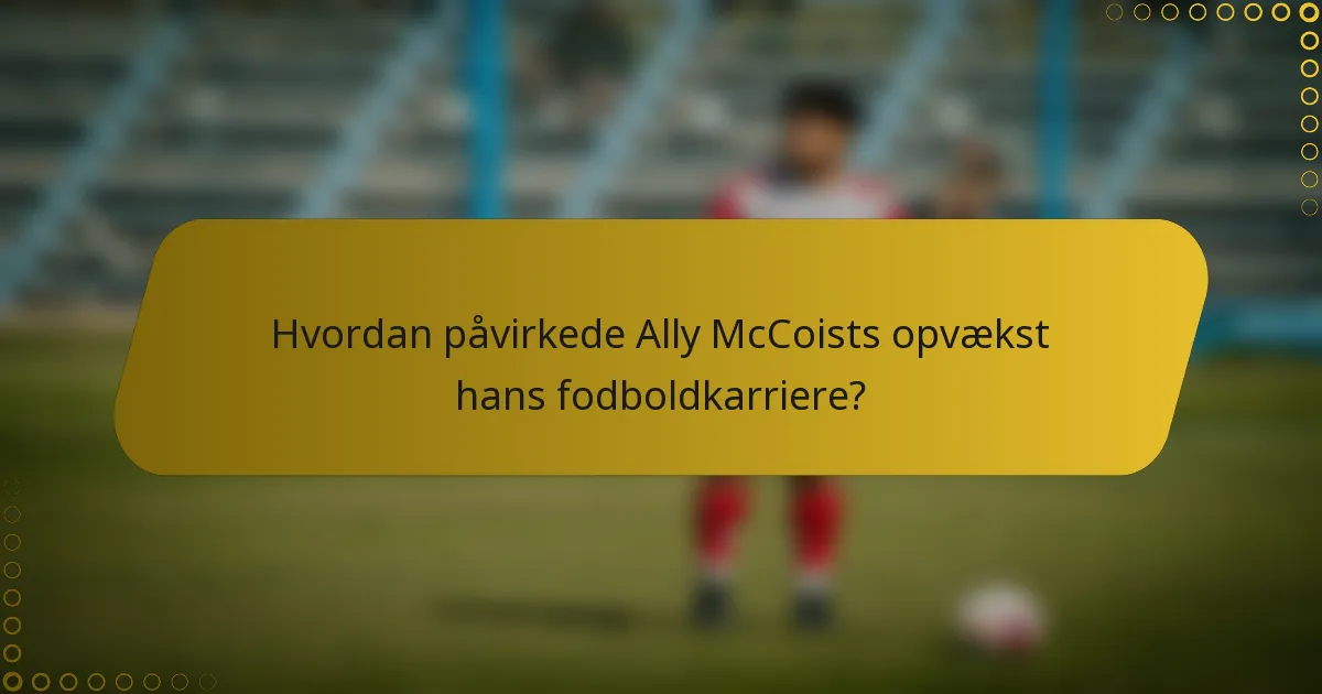 Hvordan påvirkede Ally McCoists opvækst hans fodboldkarriere?