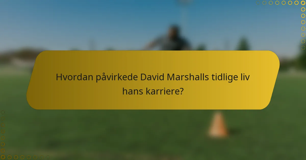 Hvordan påvirkede David Marshalls tidlige liv hans karriere?