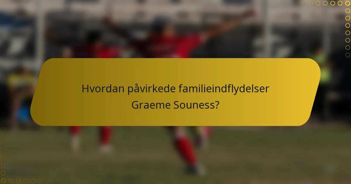 Hvordan påvirkede familieindflydelser Graeme Souness?