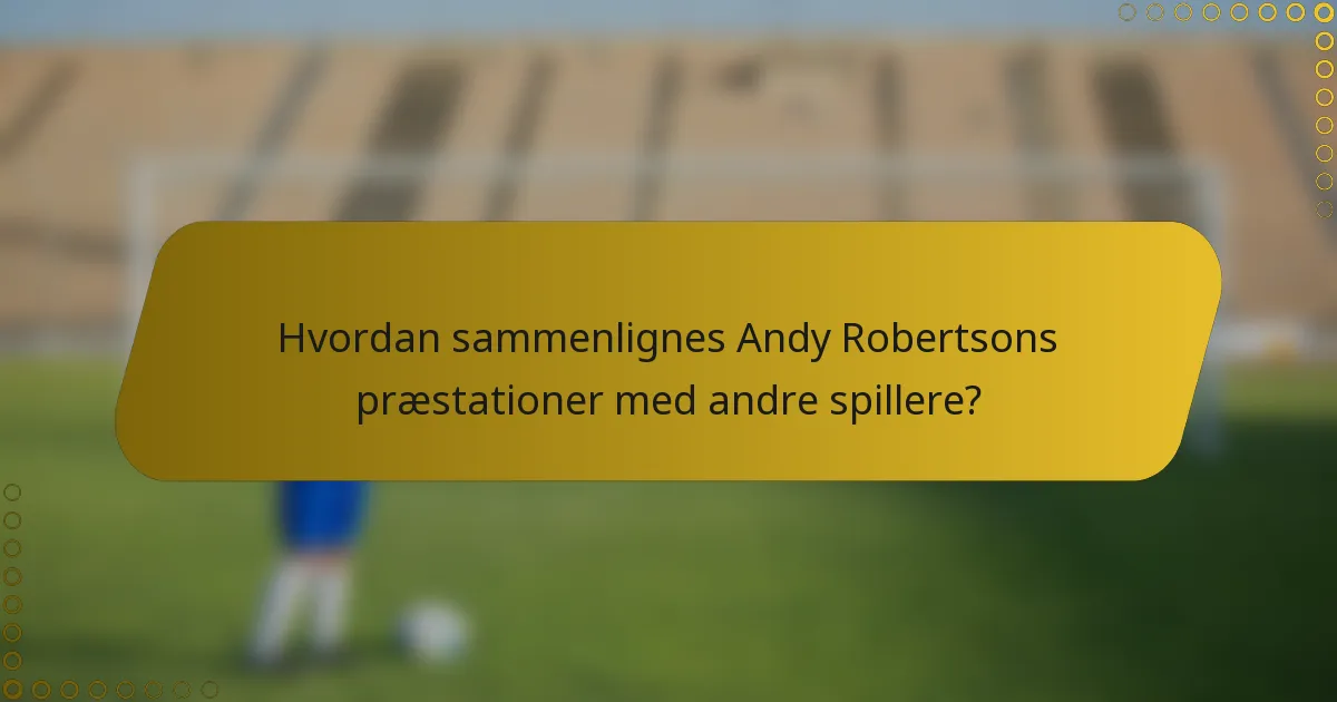 Hvordan sammenlignes Andy Robertsons præstationer med andre spillere?