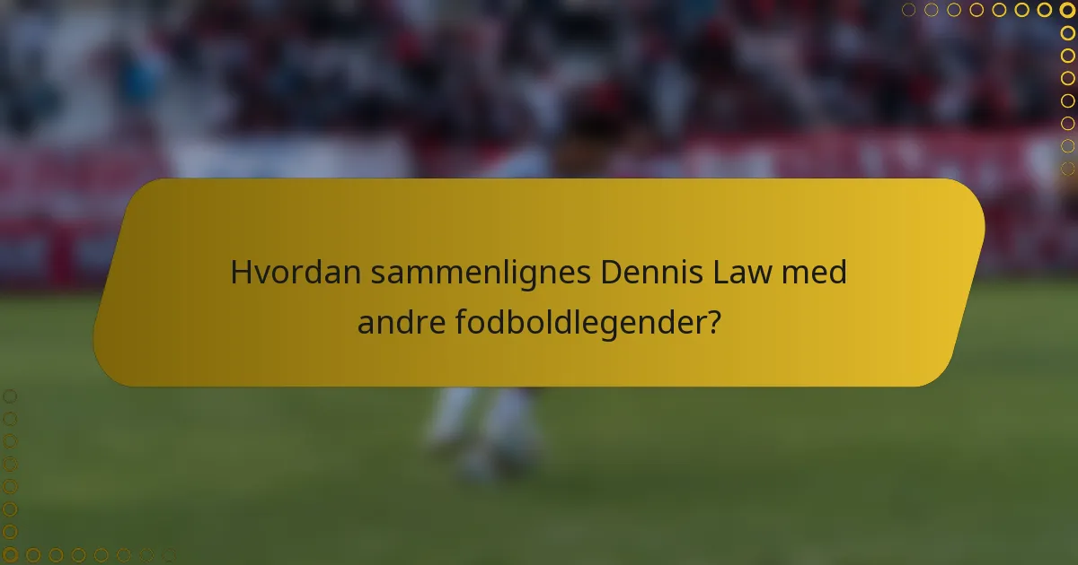 Hvordan sammenlignes Dennis Law med andre fodboldlegender?