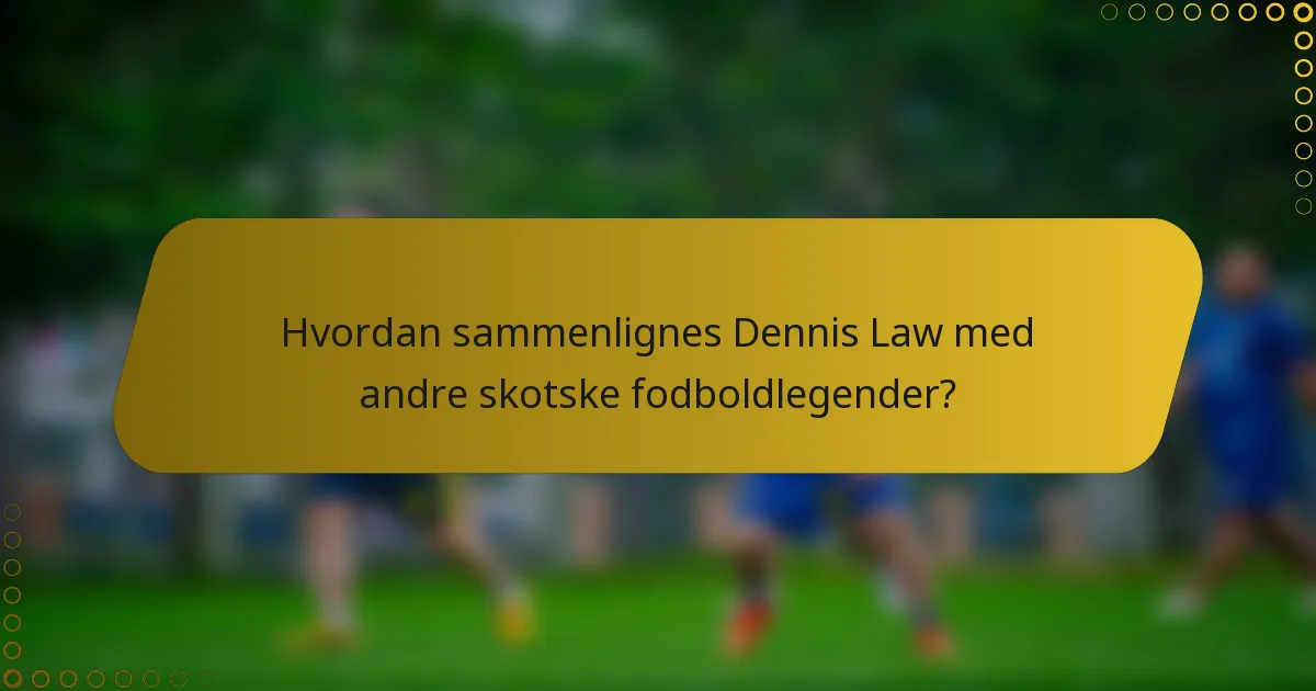 Hvordan sammenlignes Dennis Law med andre skotske fodboldlegender?