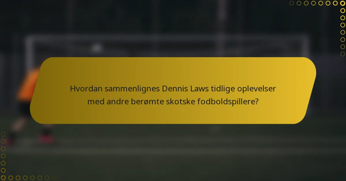 Hvordan sammenlignes Dennis Laws tidlige oplevelser med andre berømte skotske fodboldspillere?