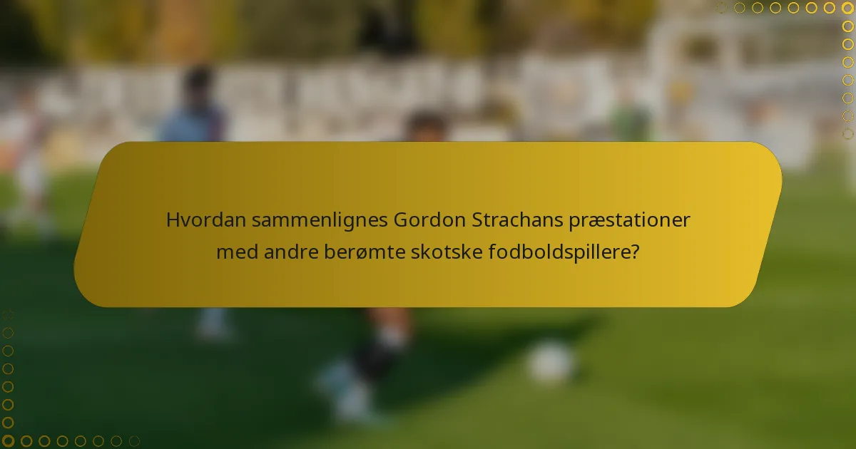 Hvordan sammenlignes Gordon Strachans præstationer med andre berømte skotske fodboldspillere?