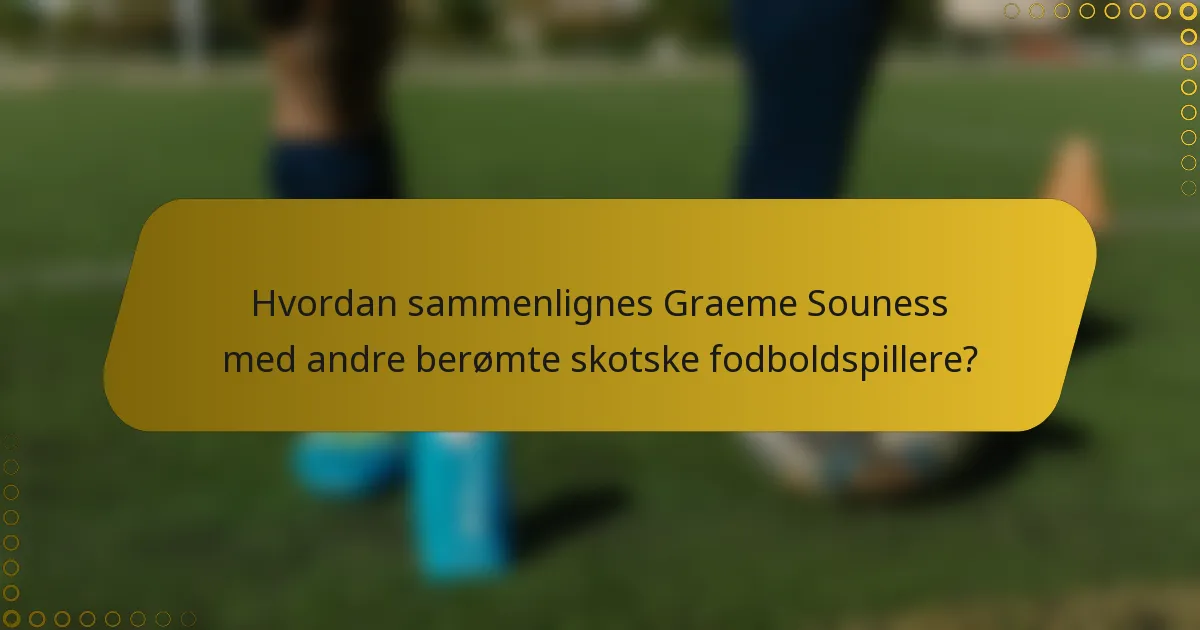 Hvordan sammenlignes Graeme Souness med andre berømte skotske fodboldspillere?