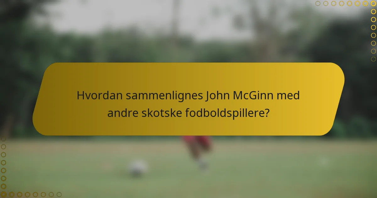 Hvordan sammenlignes John McGinn med andre skotske fodboldspillere?