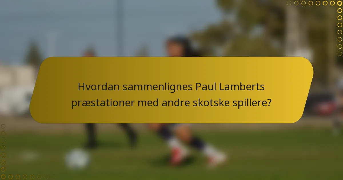 Hvordan sammenlignes Paul Lamberts præstationer med andre skotske spillere?