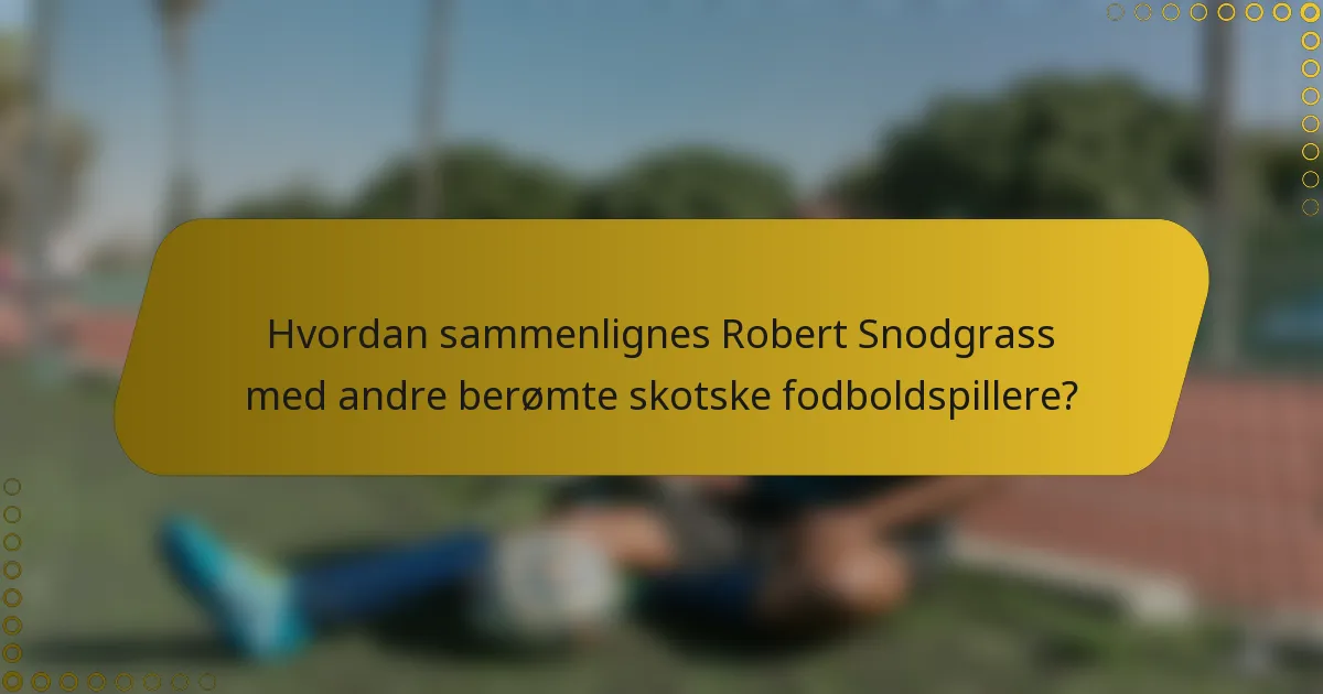 Hvordan sammenlignes Robert Snodgrass med andre berømte skotske fodboldspillere?