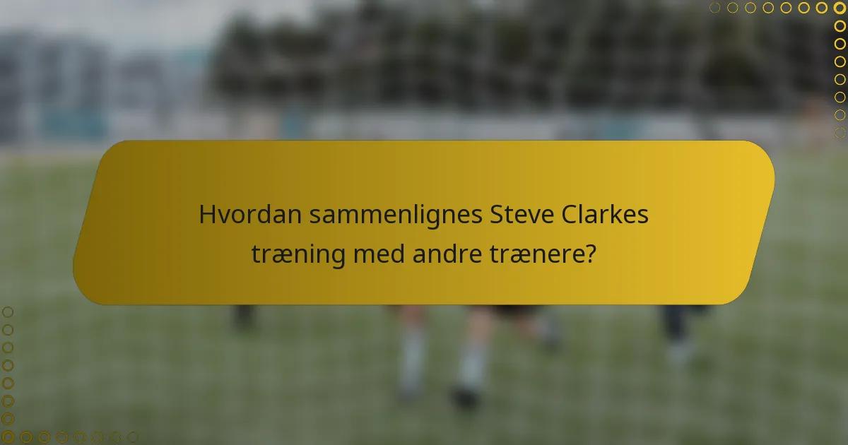 Hvordan sammenlignes Steve Clarkes træning med andre trænere?