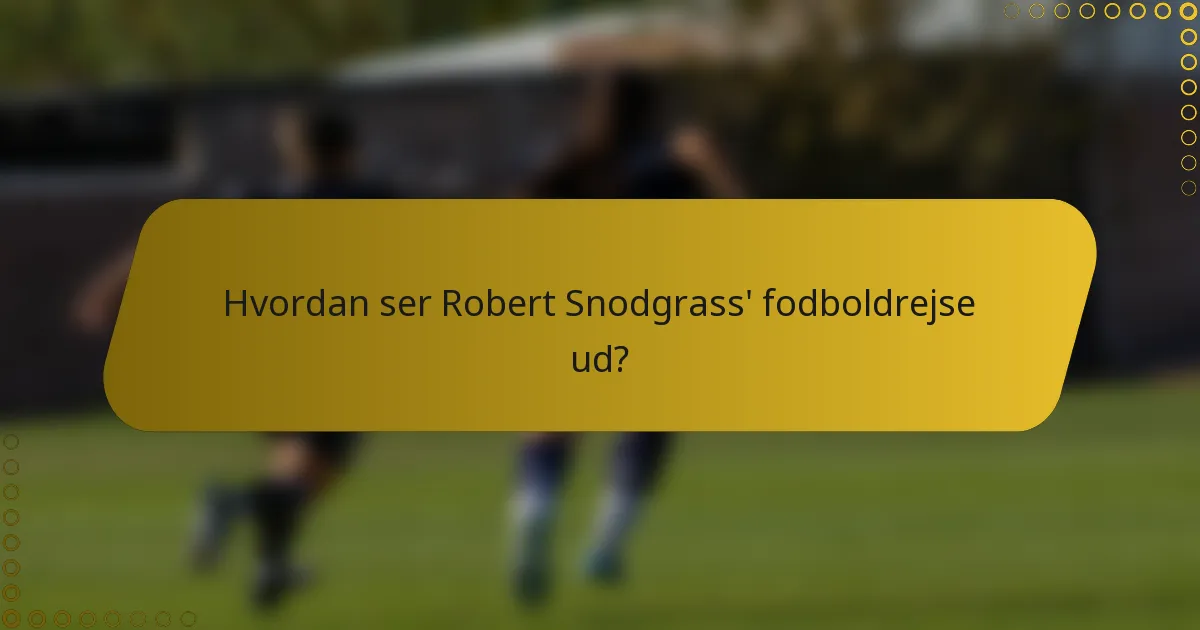 Hvordan ser Robert Snodgrass' fodboldrejse ud?