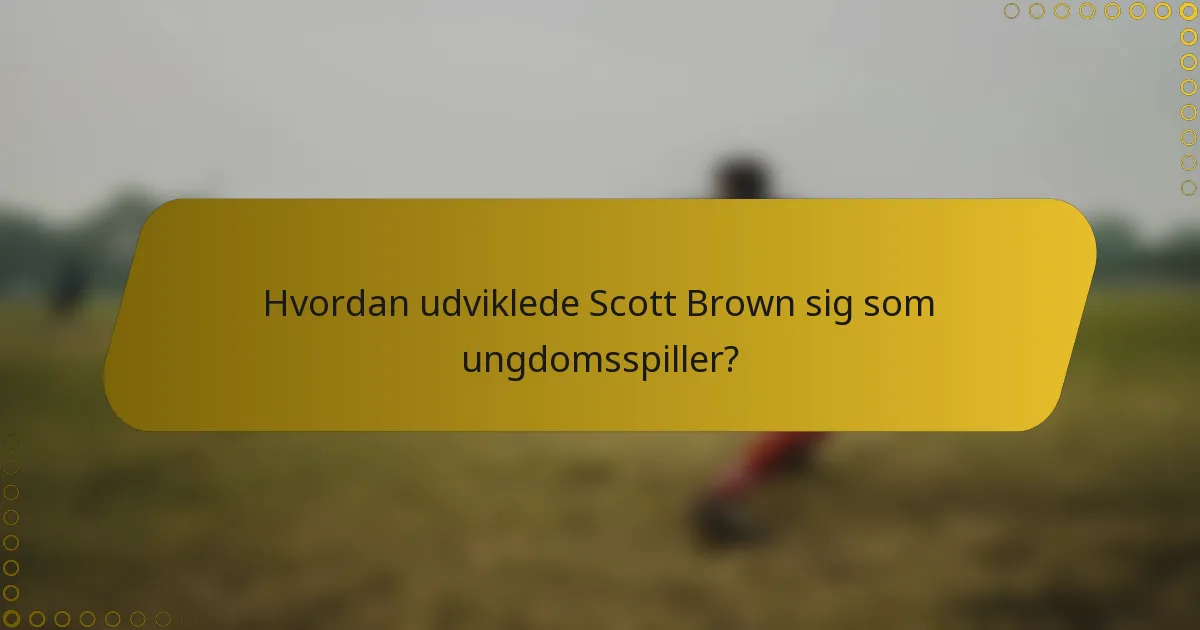 Hvordan udviklede Scott Brown sig som ungdomsspiller?