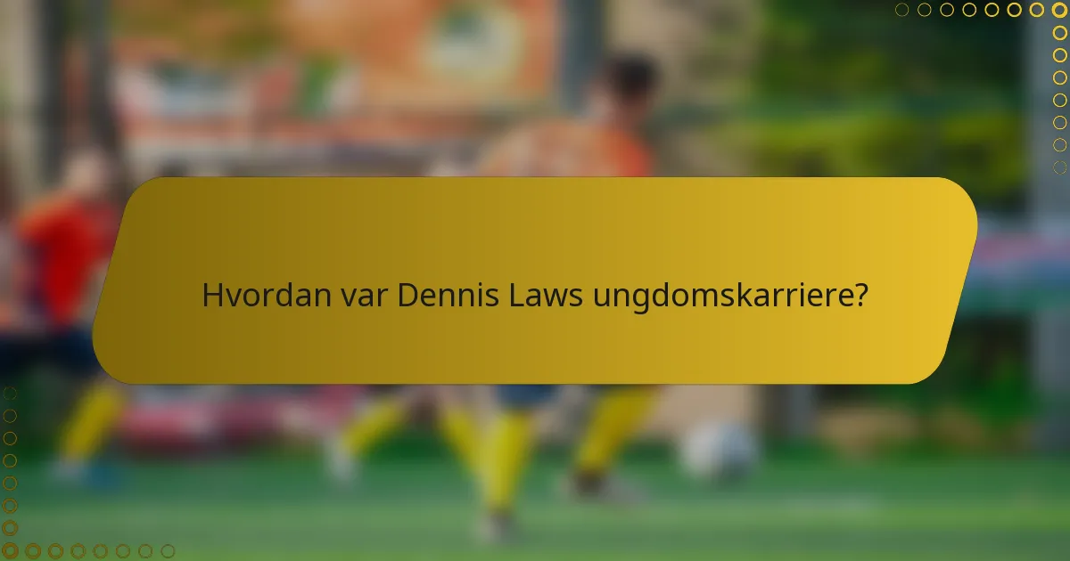 Hvordan var Dennis Laws ungdomskarriere?